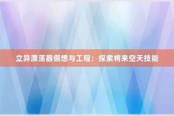 立异漂荡器假想与工程：探索将来空天技能